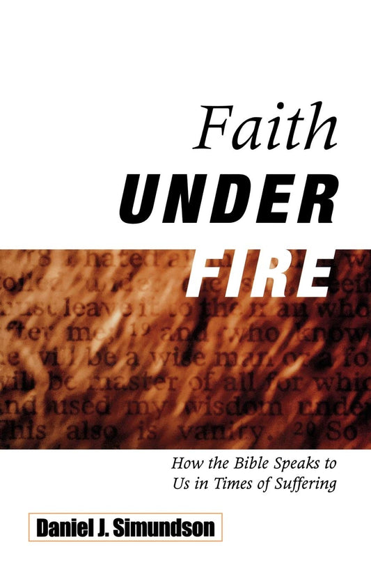 Faith Under Fire: How the Bible Speaks to Us in Times of Suffering - 6530