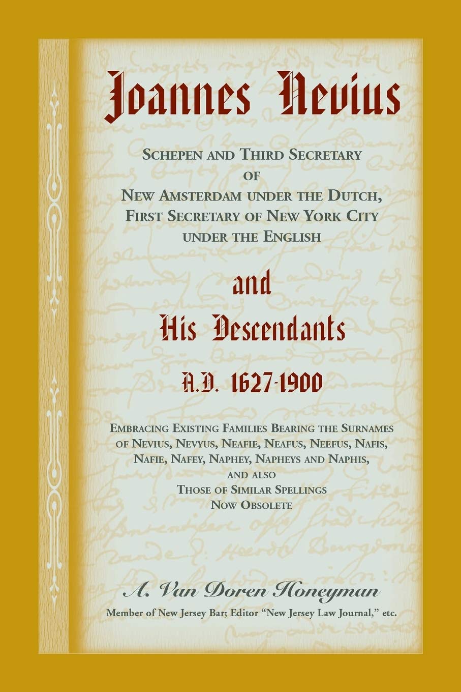 Joannes Nevius, Scepen and Third Secretary of New Amsterdam under the Dutch, First Secretary of New York City under the English, and His Descendants. ... of Nevius, Nevyus, Neafie, Neafus, Neefus
