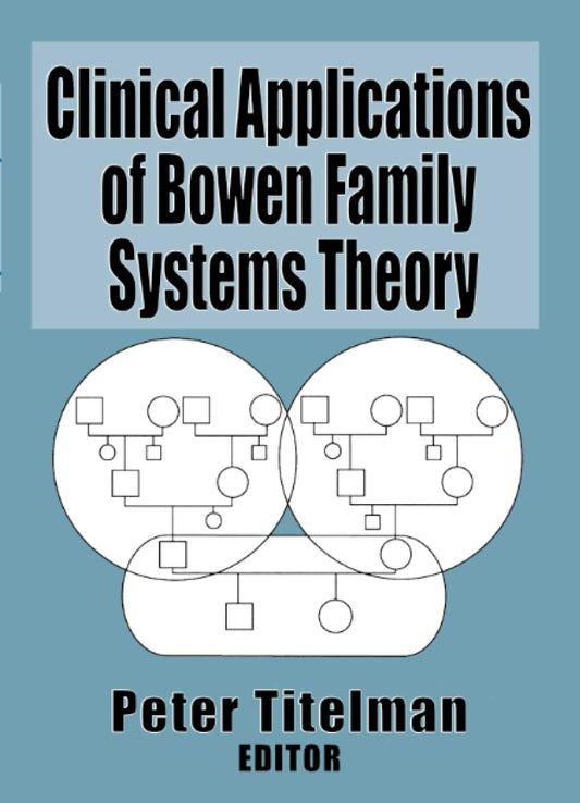 Clinical Applications of Bowen Family Systems Theory (Haworth Marriage and the Family) - 6347