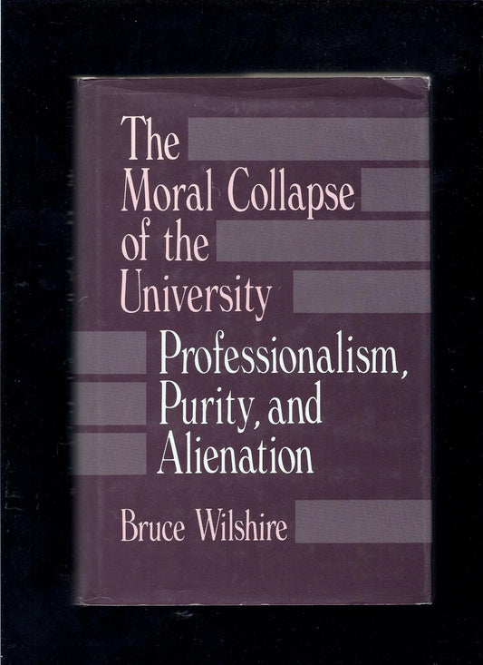The Moral Collapse of the University: Professionalism, Purity, and Alienation (S U N Y SERIES IN PHILOSOPHY OF EDUCATION)