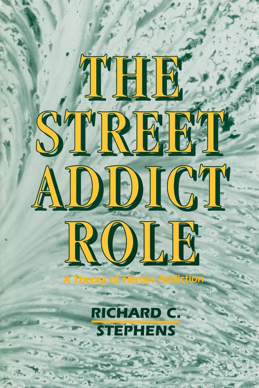 The Street Addict Role: A Theory of Heroin Addiction (SUNY Series, the New Inequalities)