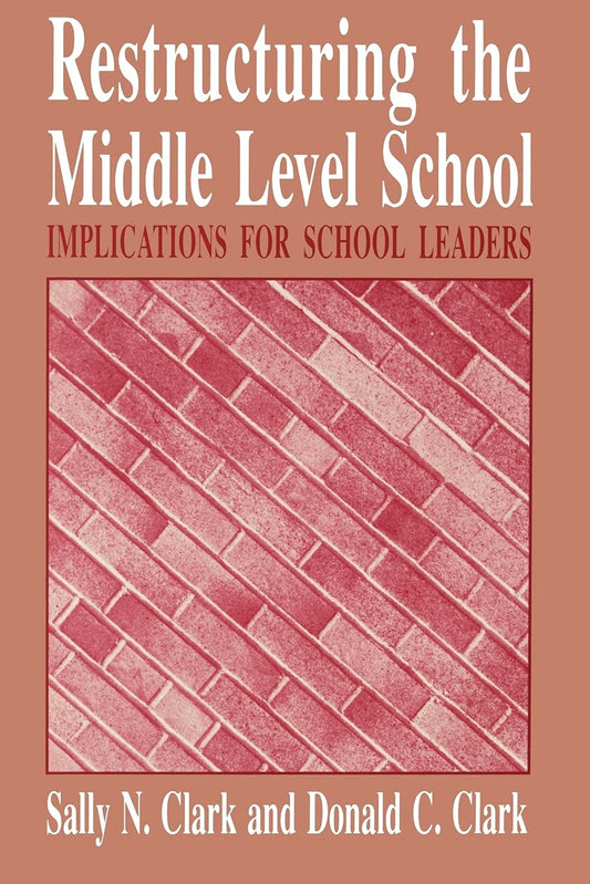 Restructuring the Middle Level School: Implications for School Leaders (Middle Sch Early Adolesc (Dis)) - 1709