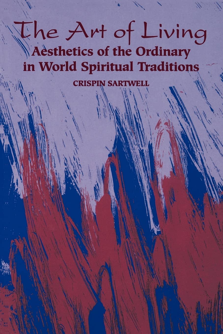 The Art of Living: Aesthetics of the Ordinary in World Spiritual Traditions