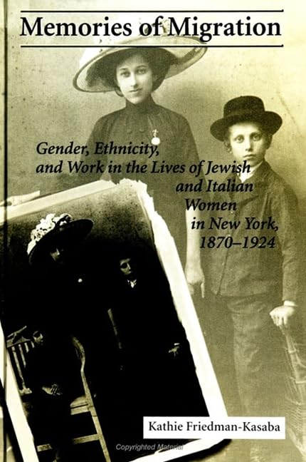 Memories of Migration: Gender, Ethnicity, and Work in the Lives of Jewish and Italian Women in New York, 1870-1924 (Women and Work (Dis))