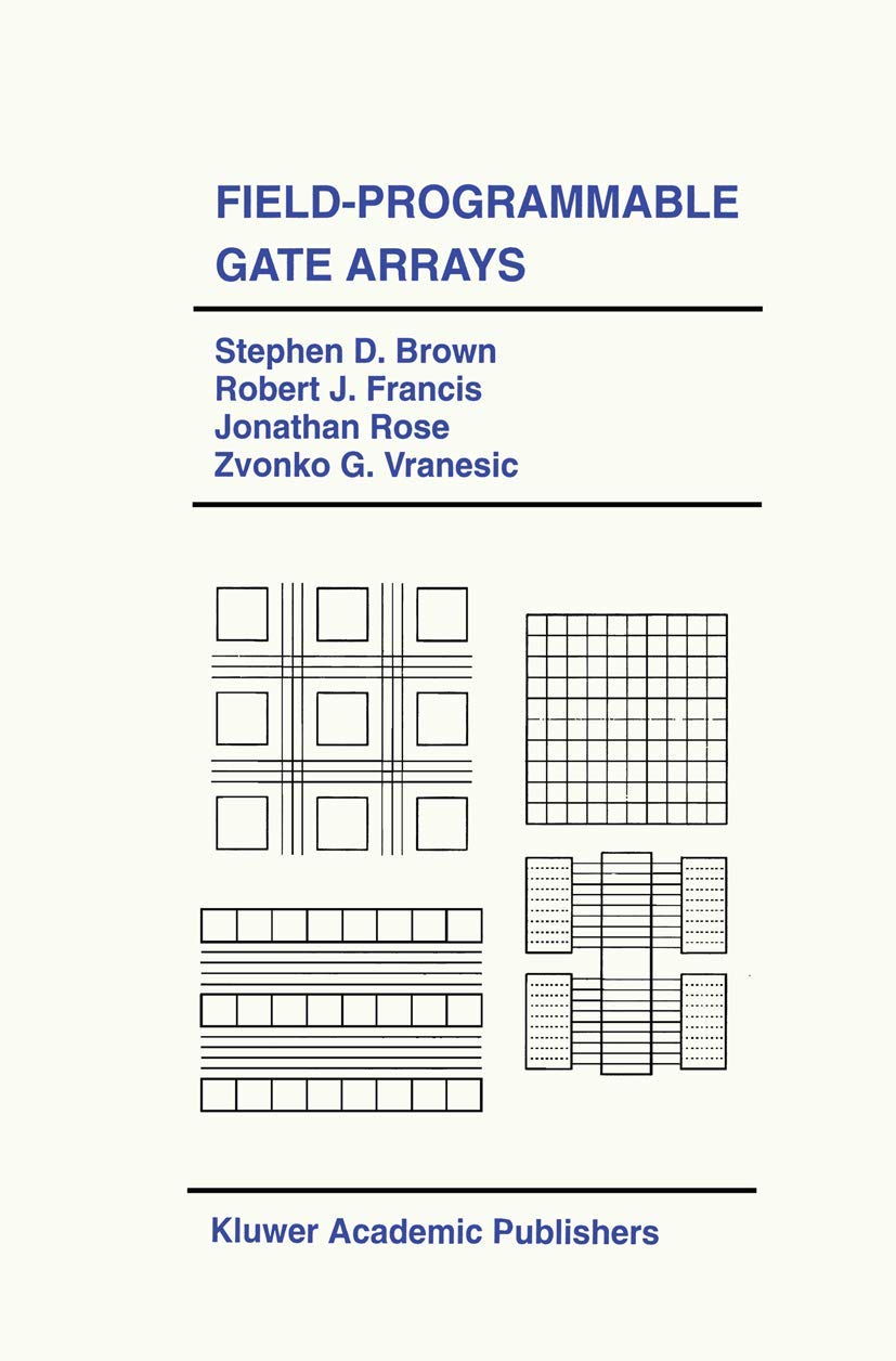 Field-Programmable Gate Arrays (The Springer International Series in Engineering and Computer Science, 180)