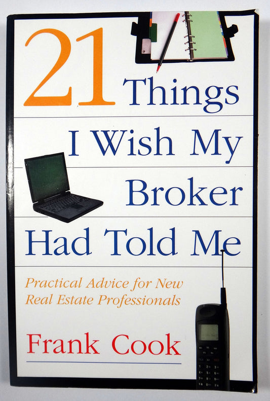 21 Things I Wish My Broker Had Told Me: Practical Advice for New Real Estate Professionals. - 615
