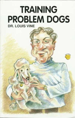 Training Problem Dogs: Advice from a Leading Veterinarian on How to Remedy Canine Behavior Problems