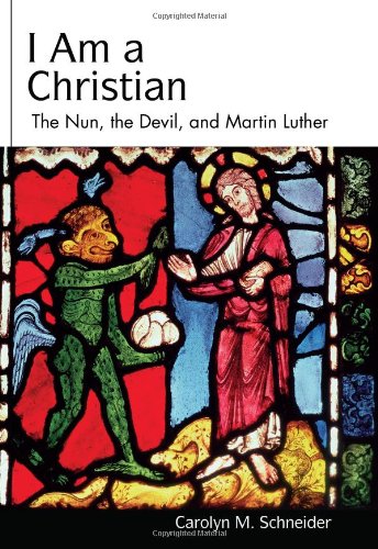 I Am a Christian: The Nun, the Devil, and Martin Luther (Studies in Lutheran History and Theology) - 8705