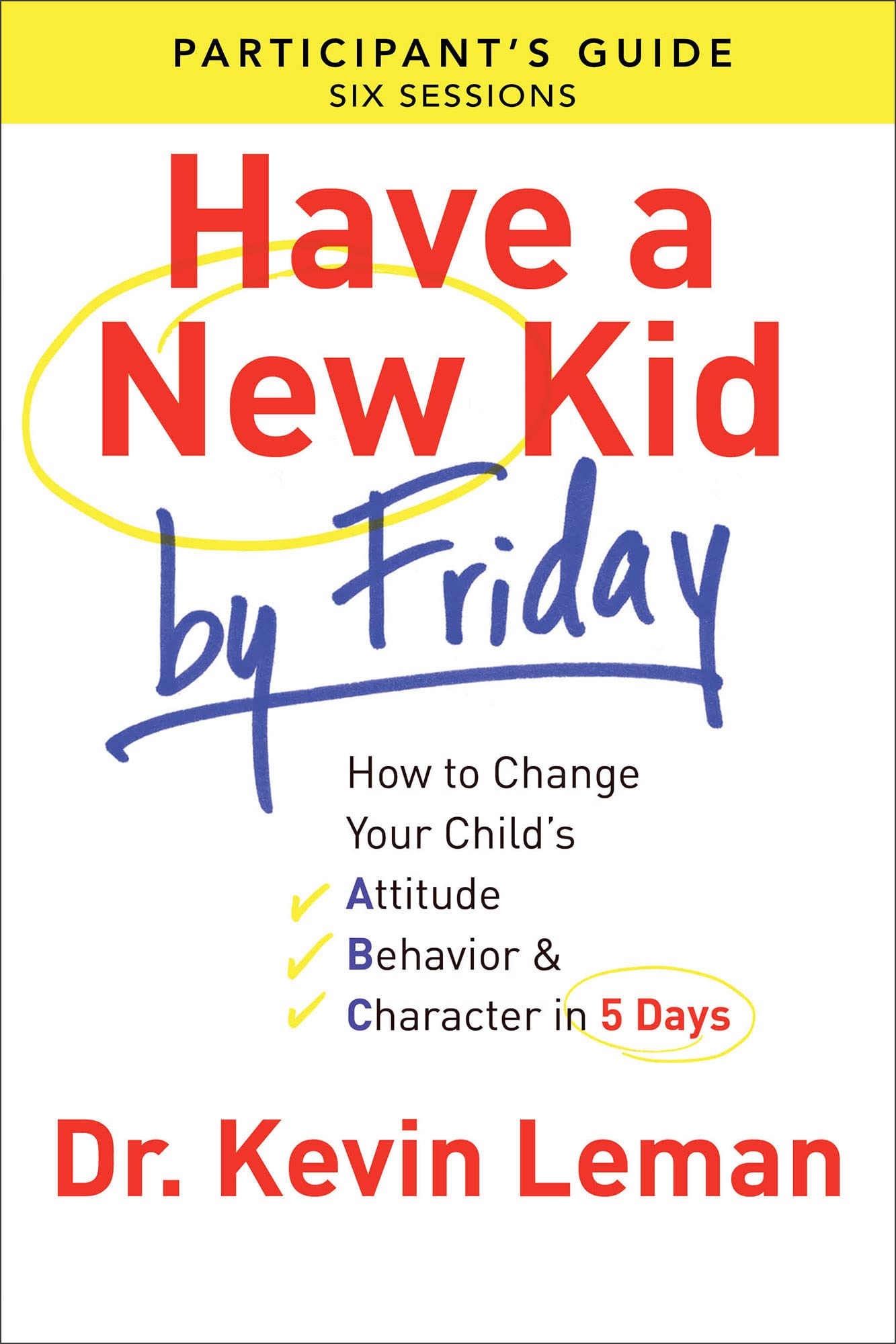 Have a New Kid By Friday Participant's Guide: How to Change Your Child's Attitude, Behavior & Character in 5 Days - 893