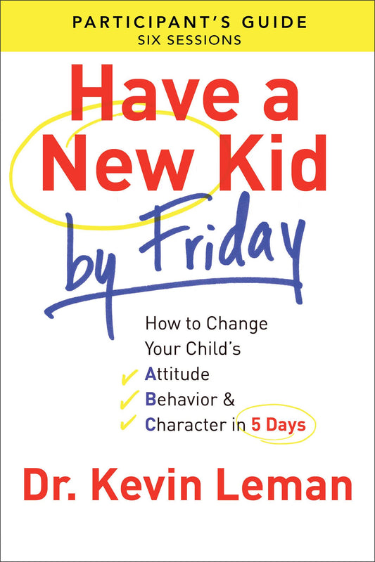 Have a New Kid By Friday Participant's Guide: How to Change Your Child's Attitude, Behavior & Character in 5 Days - 893