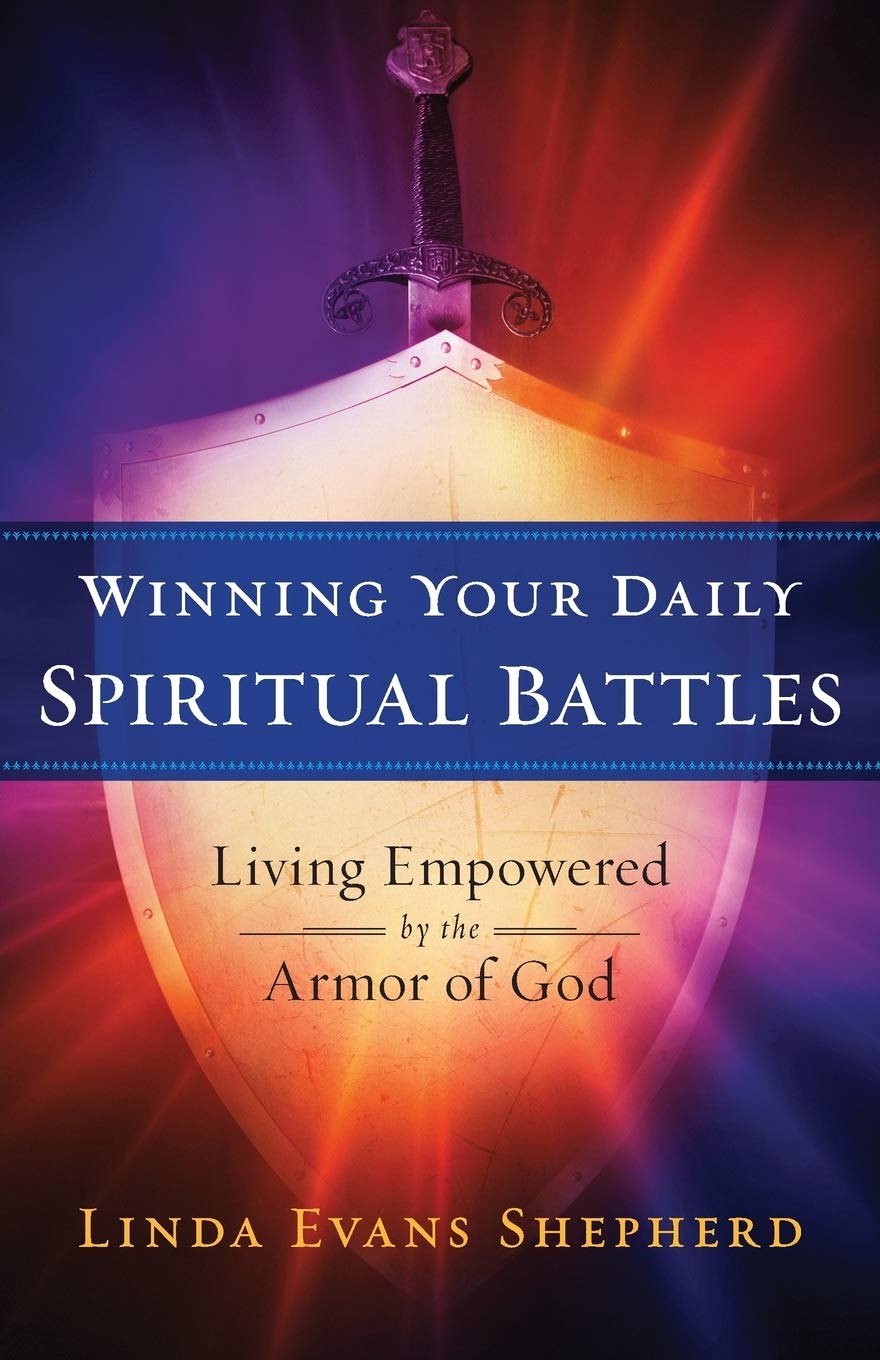 Winning Your Daily Spiritual Battles: Living Empowered by the Armor of God