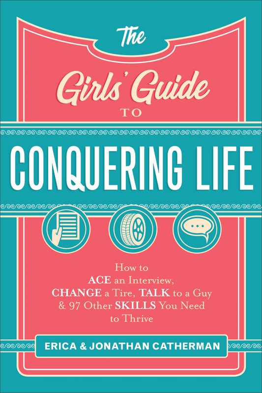 The Girls' Guide to Conquering Life: How to Ace an Interview, Change a Tire, Talk to a Guy, and 97 Other Skills You Need to Thrive - 8968