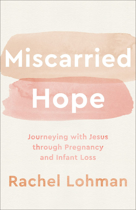 Miscarried Hope: Journeying with Jesus through Pregnancy and Infant Loss - 4744