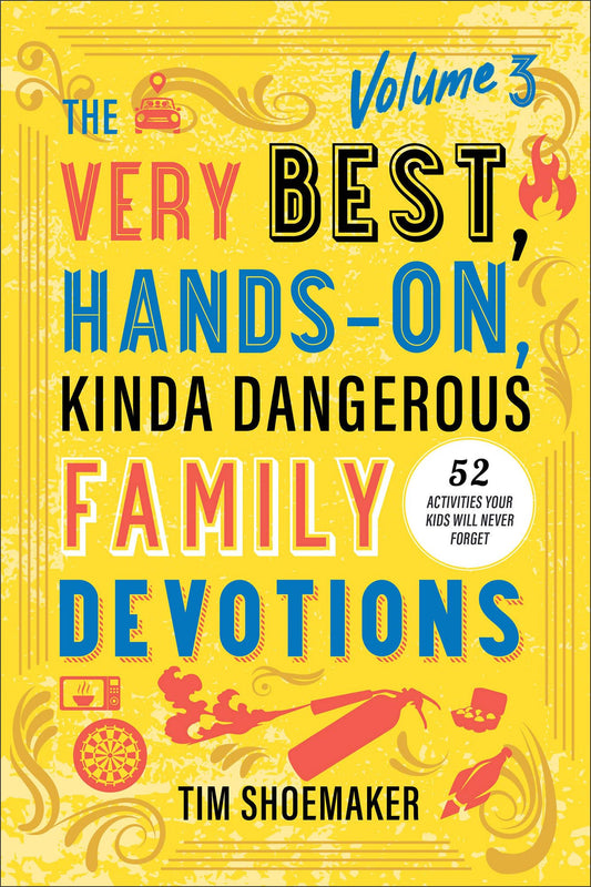 Very Best, Hands-On, Kinda Dangerous Family Devotions, Volume 3: 52 Activities Your Kids Will Never Forget (Very Best, Hands-on, Kinda Dangerous Family Devotions, 3) - 1067