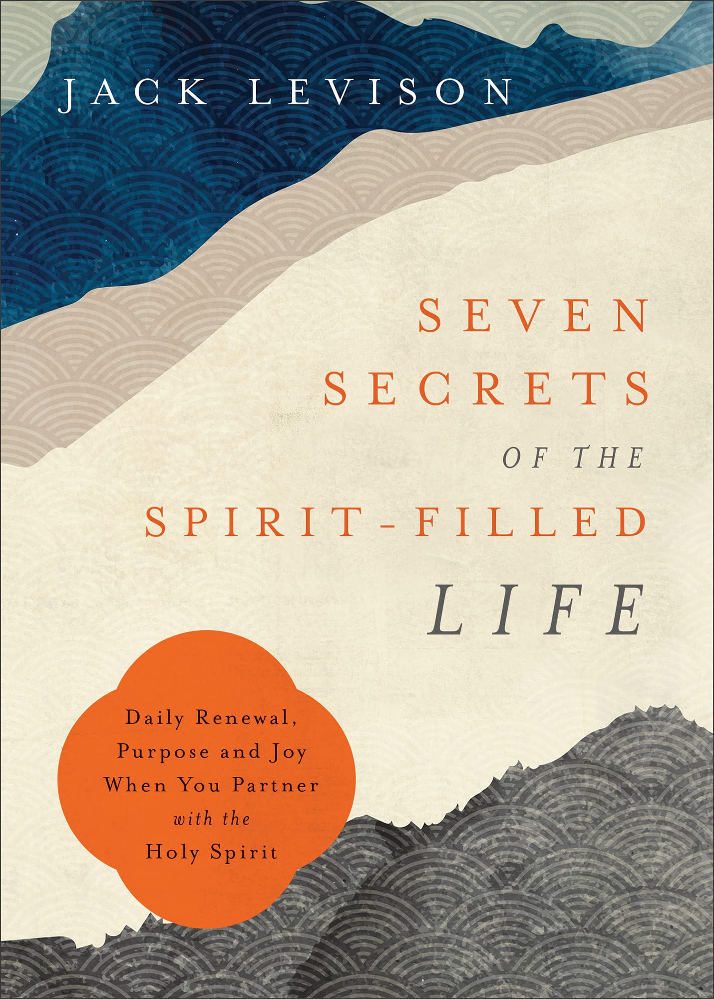 Seven Secrets of the Spirit-Filled Life: Daily Renewal, Purpose & Joy When You Partner with the Holy Spirit (A Devotional for Knowing God’s Spirit―Includes Biblical Insights, Habits & Prayers)
