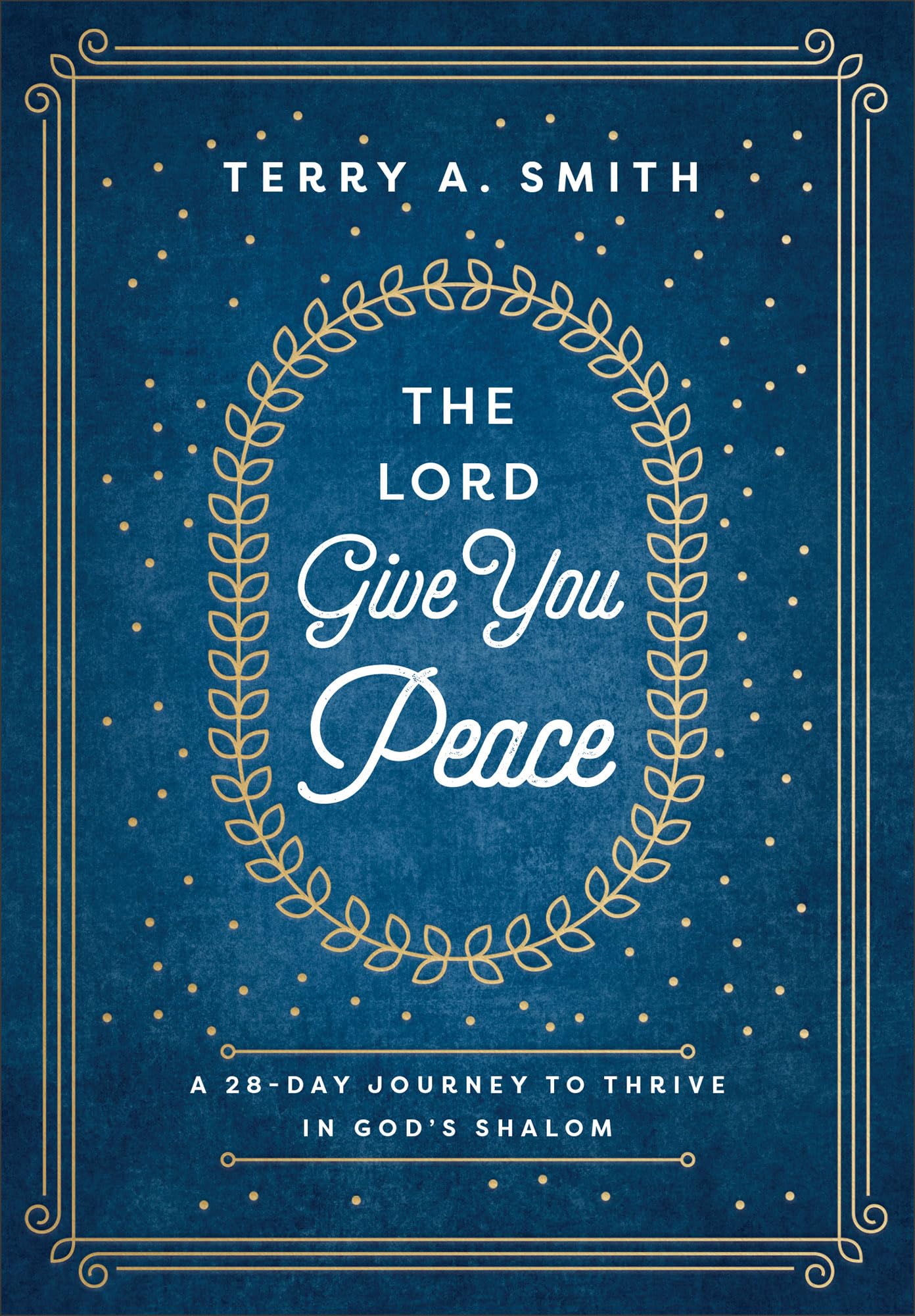 The Lord Give You Peace: A 28-Day Journey to Thrive in God's Shalom (Devotions with Scriptural Truths, Poignant Stories & Application)