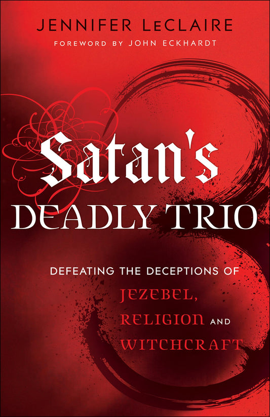 Satan's Deadly Trio: Defeating the Deceptions of Jezebel, Religion and Witchcraft - 4254
