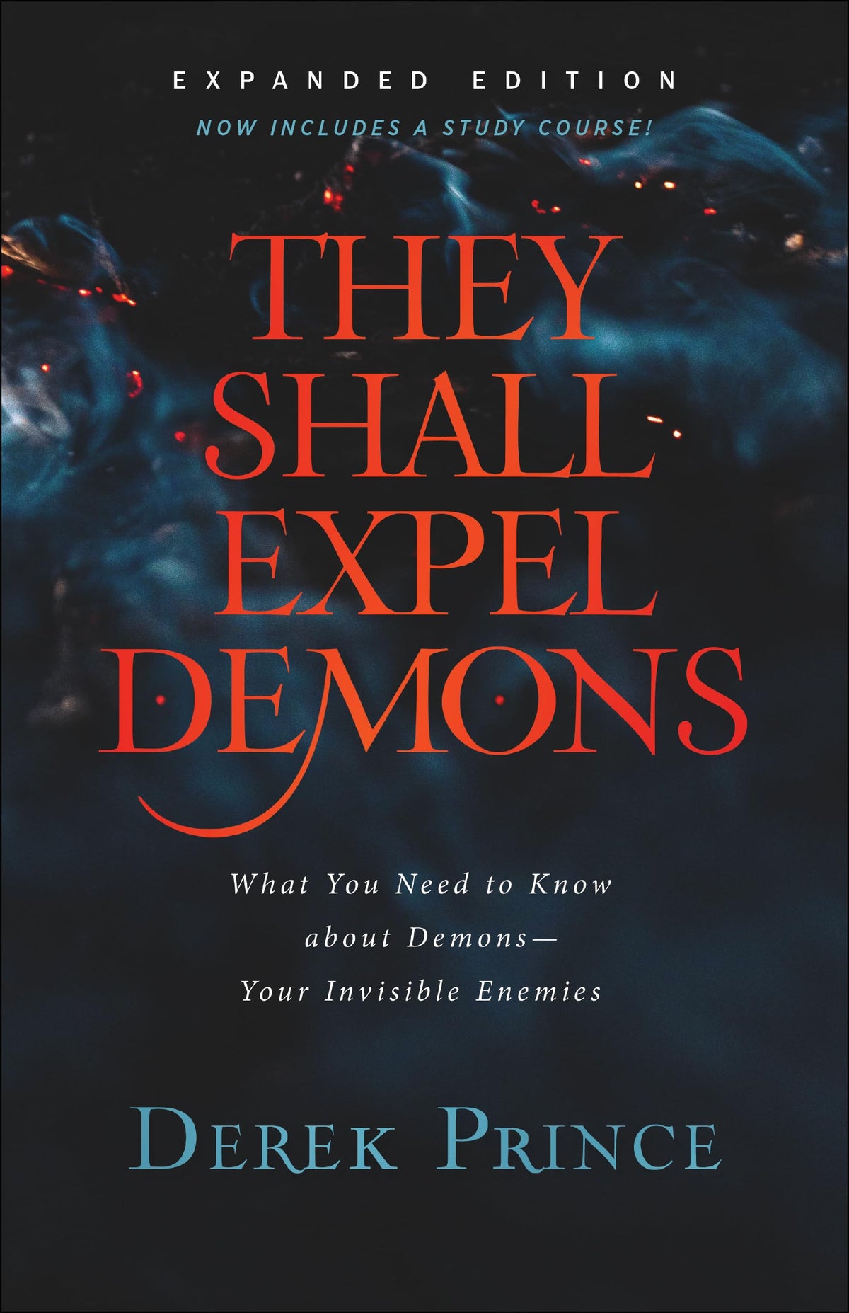 They Shall Expel Demons: What You Need to Know about Demons--Your Invisible Enemies | Spiritual Warfare for Unseen Battles | Biblical Freedom and Deliverance from Captivity