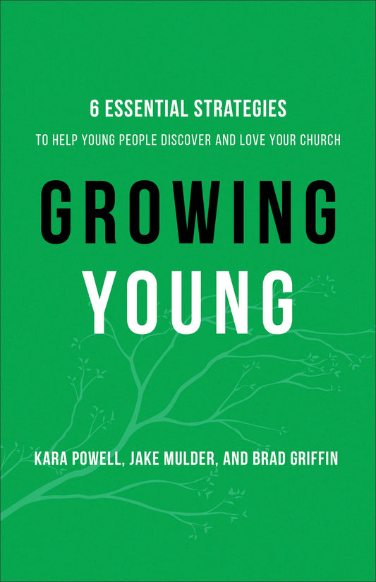 Growing Young: Six Essential Strategies to Help Young People Discover and Love Your Church - 9475