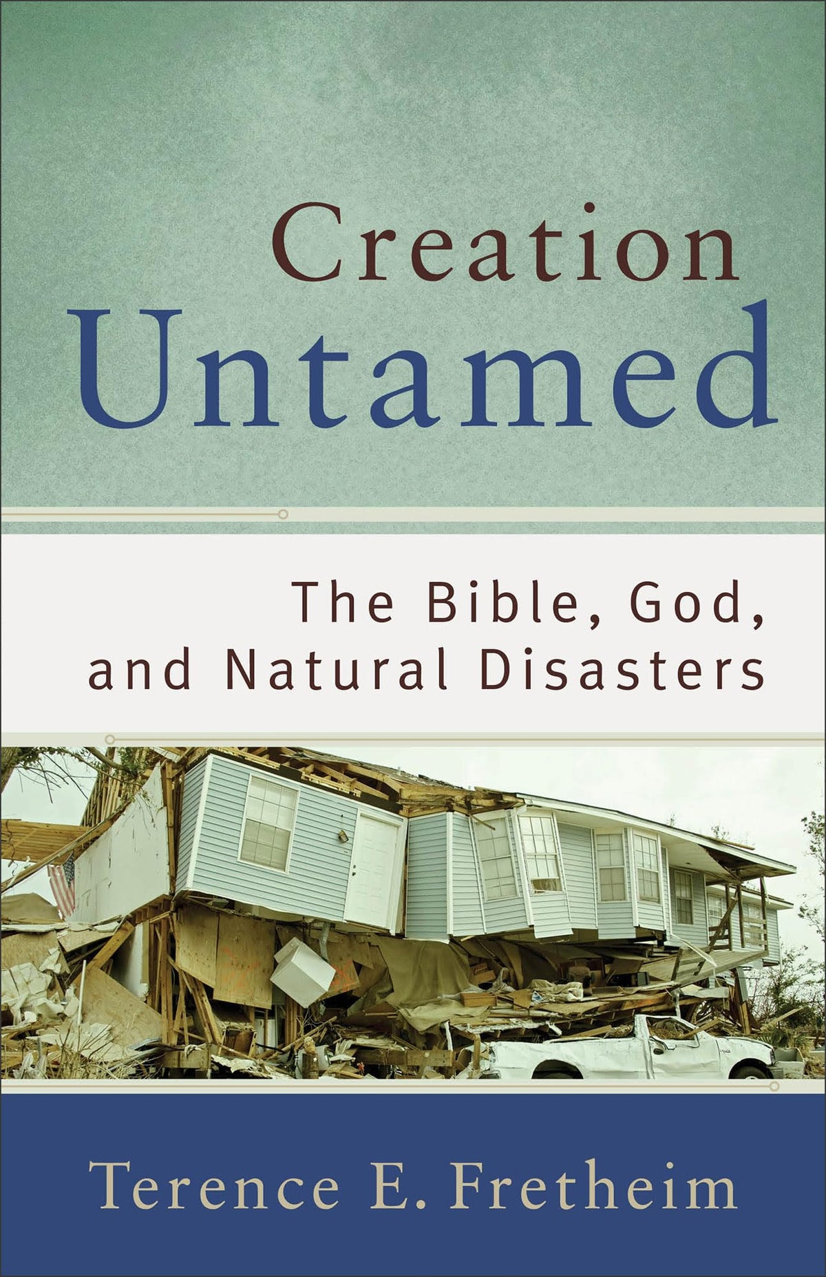 Creation Untamed: The Bible, God, and Natural Disasters (Theological Explorations for the Church Catholic)