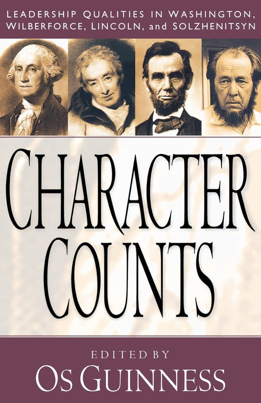Character Counts: Leadership Qualities in Washington, Wilberforce, Lincoln, and Solzhenitsyn