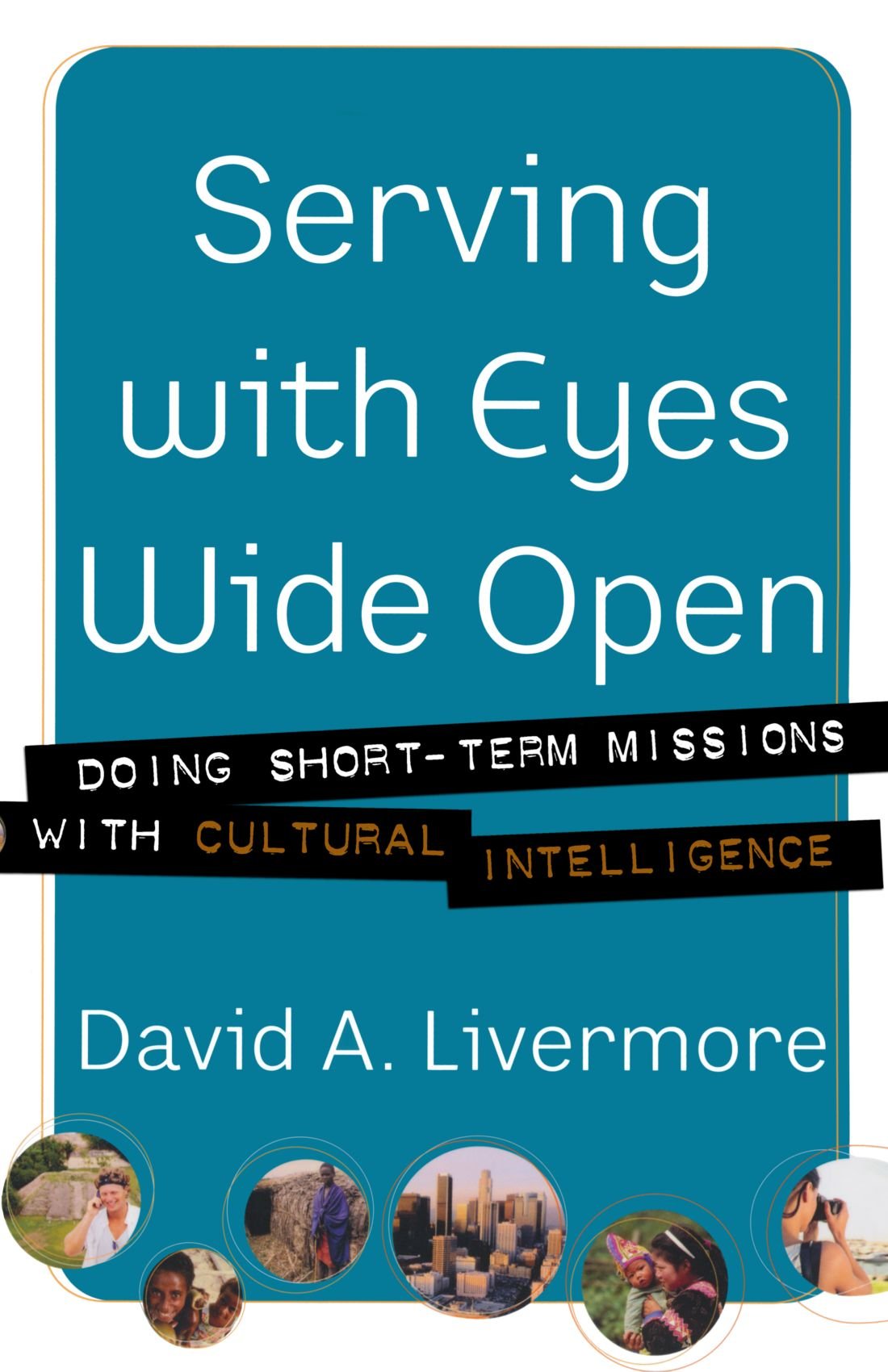 Serving with Eyes Wide Open: Doing Short-Term Missions with Cultural Intelligence