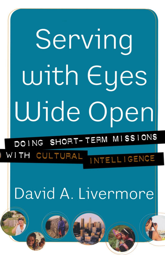 Serving with Eyes Wide Open: Doing Short-Term Missions with Cultural Intelligence