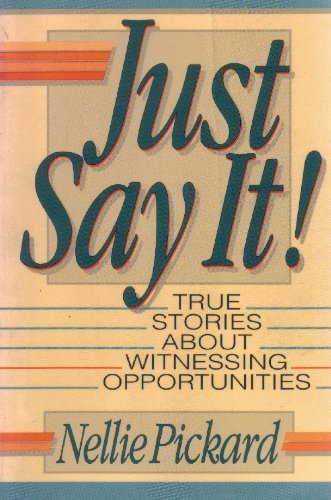 Just Say It: True Stories About Witnessing Opportunities