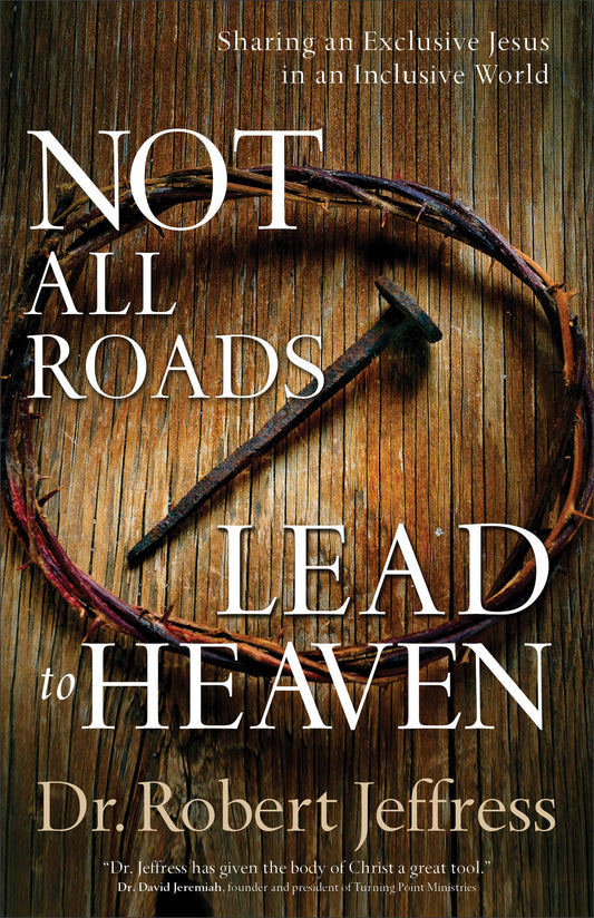 Not All Roads Lead to Heaven: Sharing an Exclusive Jesus in an Inclusive World - 2484