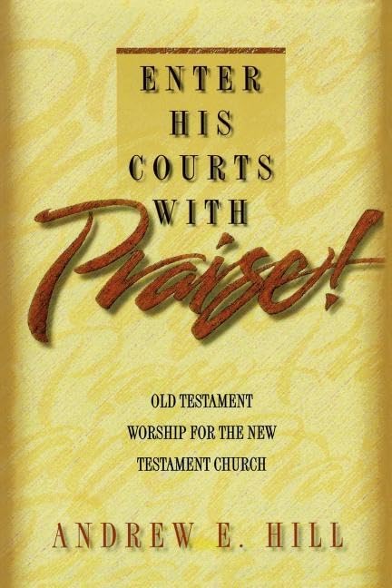 Enter His Courts with Praise!: Old Testament Worship for the New Testament Church - 3257