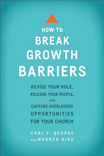 How to Break Growth Barriers: Revise Your Role, Release Your People, and Capture Overlooked Opportunities for Your Church