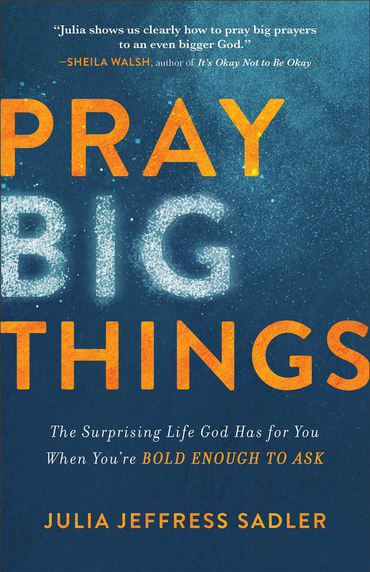 Pray Big Things: The Surprising Life God Has for You When You're Bold Enough to Ask - 4967