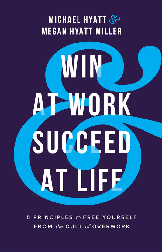 Win at Work and Succeed at Life: 5 Principles to Free Yourself from the Cult of Overwork - 3191