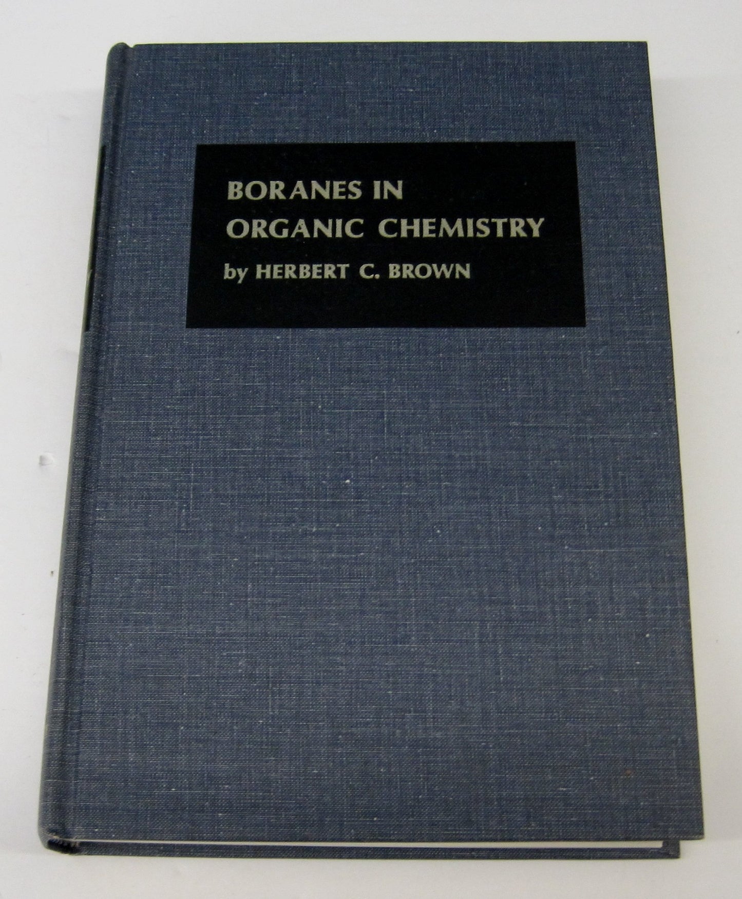 Boranes in Organic Chemistry (The George Fisher Baker non-resident lectureship in chemistry at Cornell University) by Brown, Herbert C. (1972) Hardcover