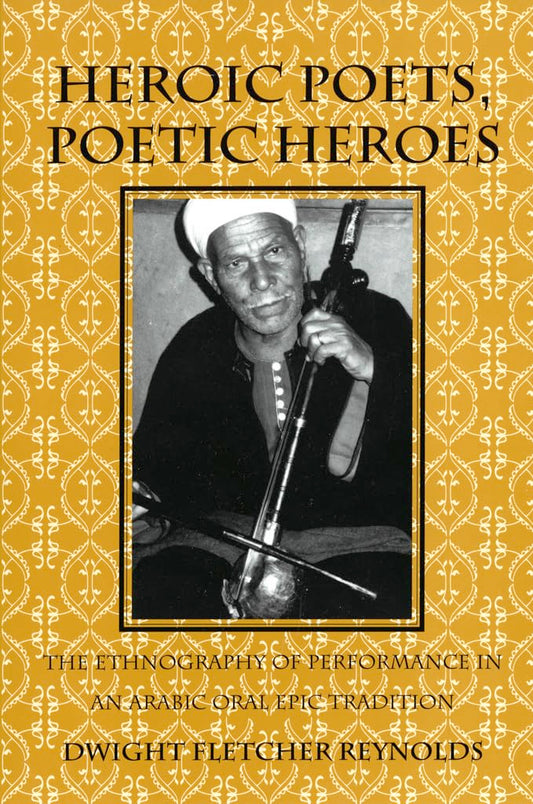 Heroic Poets, Poetic Heroes: The Ethnography of Performance in an Arabic Oral Epic Tradition (Myth and Poetics)