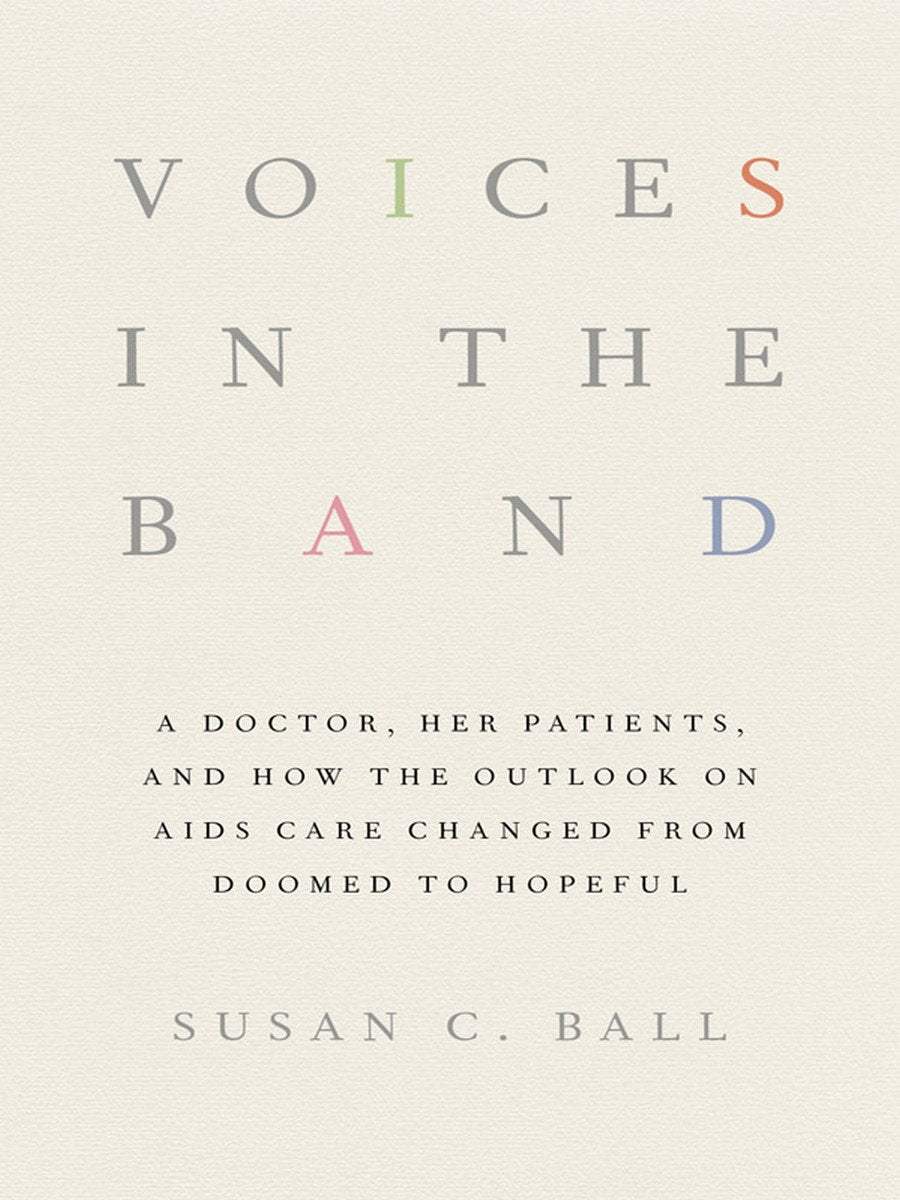 Voices in the Band: A Doctor, Her Patients, and How the Outlook on AIDS Care Changed from Doomed to Hopeful (The Culture and Politics of Health Care Work)