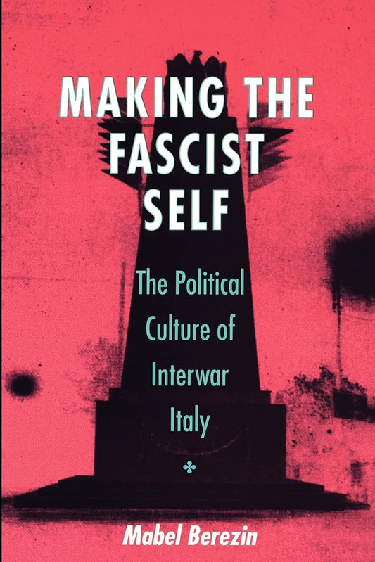 Making the Fascist Self: The Political Culture of Interwar Italy (The Wilder House Series in Politics, History and Culture) - 5270