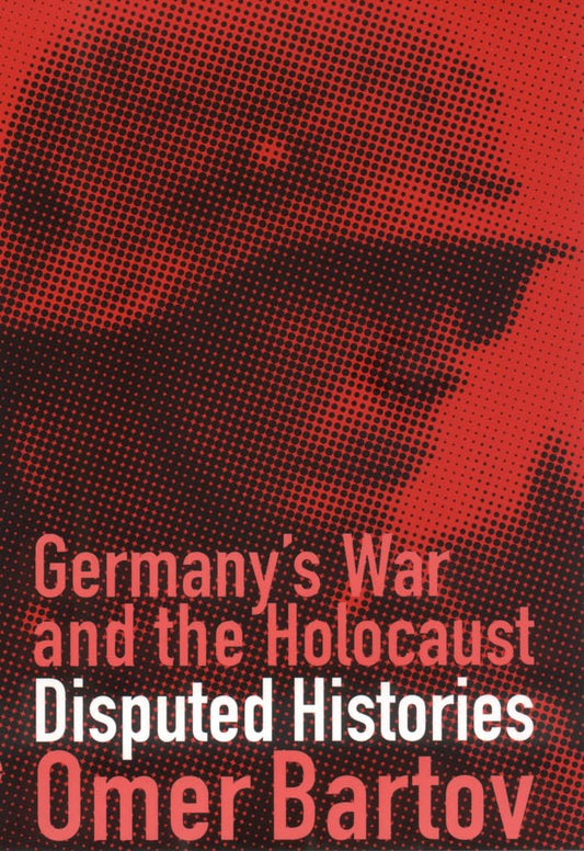 Germany's War and the Holocaust: Disputed Histories - 4729
