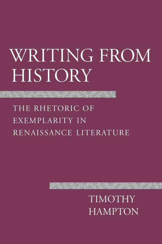 Writing from History: The Rhetoric of Exemplarity in Renaissance Literature (Cornell Studies in Political Economy) - 6383
