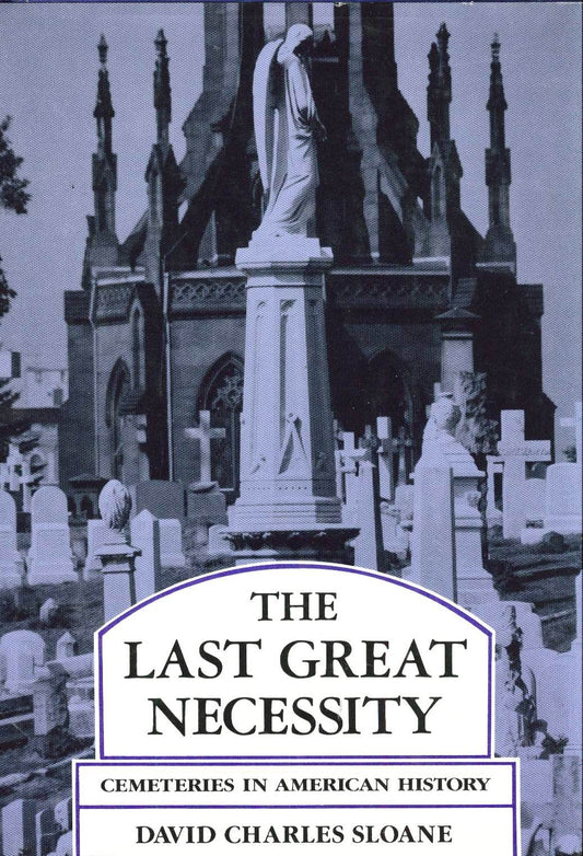 The Last Great Necessity: Cemeteries in American History (Creating the North American Landscape) - 1084