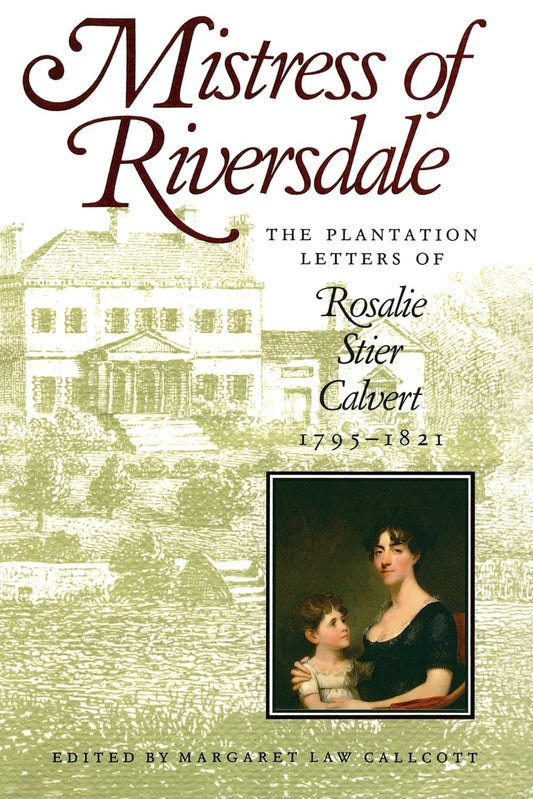 Mistress of Riversdale: The Plantation Letters of Rosalie Stier Calvert, 1795-1821 (Maryland Paperback Bookshelf) - 4488