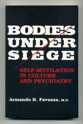 Bodies under Siege: Self-mutilation in Culture and Psychiatry