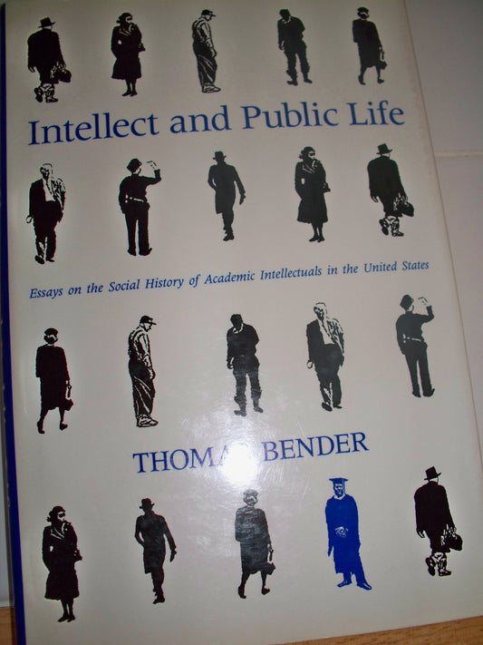 Intellect and Public Life: Essays on the Social History of Academic Intellectuals in the United States