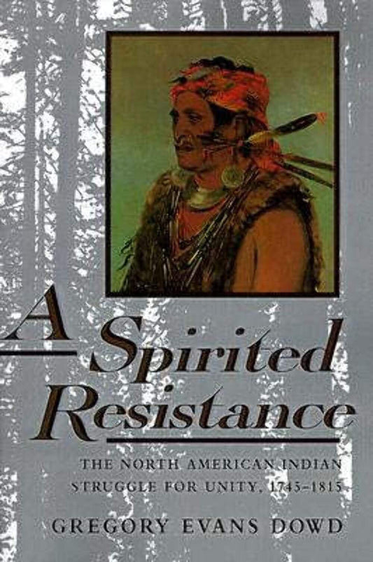 A Spirited Resistance: The North American Indian Struggle for Unity, 1745-1815 (The Johns Hopkins University Studies in Historical and Political Science, 109) - 9219
