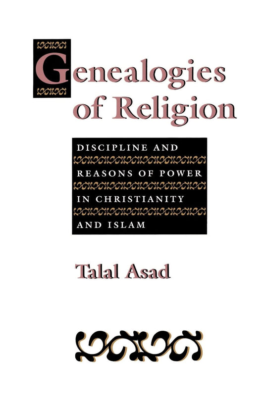 Genealogies of Religion: Discipline and Reasons of Power in Christianity and Islam - 5396