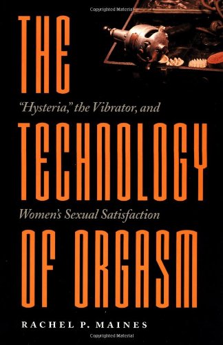 The Technology of Orgasm: "Hysteria," the Vibrator, and Women's Sexual Satisfaction (Johns Hopkins Studies in the History of Technology) - 2754