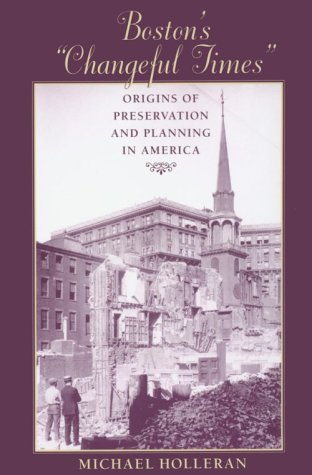 Boston's "Changeful Times": Origins of Preservation and Planning in America (Creating the North American Landscape)