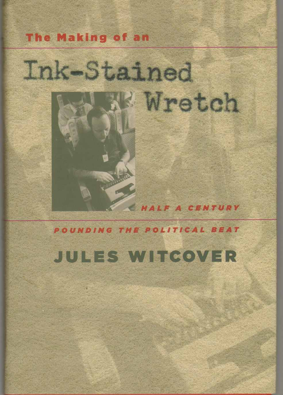 The Making of an Ink-Stained Wretch: Half a Century Pounding the Political Beat