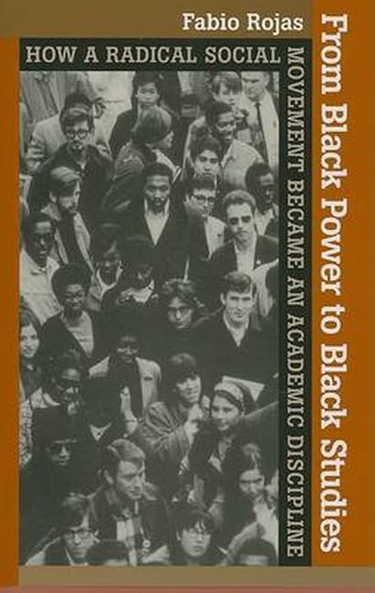 From Black Power to Black Studies: How a Radical Social Movement Became an Academic Discipline