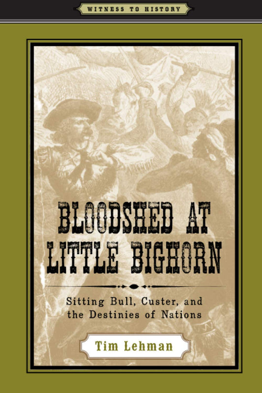 Bloodshed at Little Bighorn: Sitting Bull, Custer, and the Destinies of Nations (Witness to History) - 5611